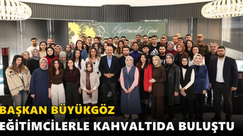 BAŞKAN BÜYÜKGÖZ EĞİTİMCİLERLE KAHVALTIDA BULUŞTU